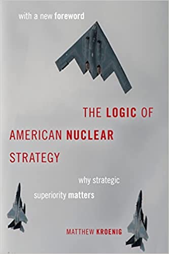 The Logic of American Nuclear Strategy: Why Strategic Superiority Matters – Kroenig The Logic of American Nuclear Strategy: Why Strategic Superiority Matters – Kroenig